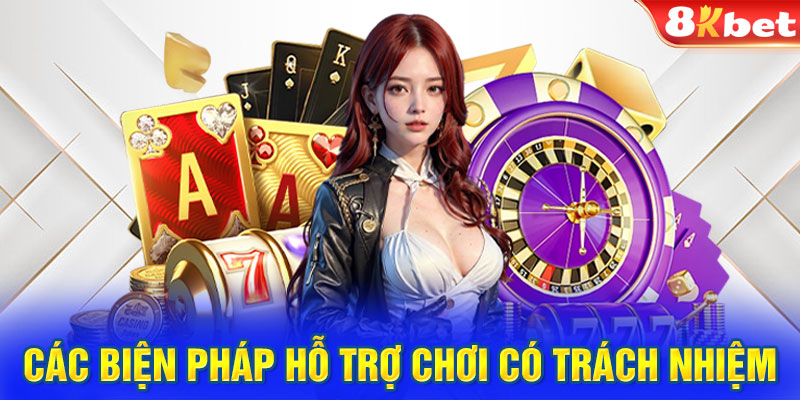 Các biện pháp hỗ trợ chơi có trách nhiệm tại 8KBET