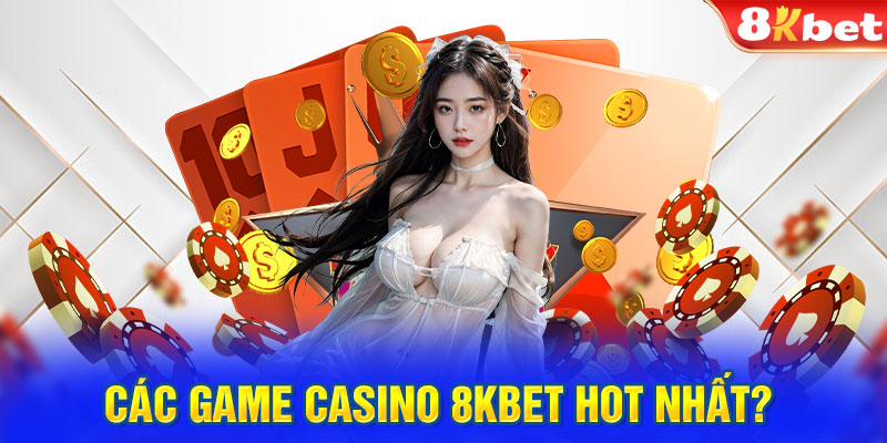 Các game casino 8KBET hot nhất? 