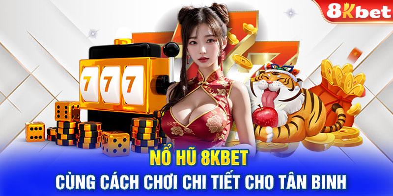 Nổ hũ 8KBET cùng cách chơi chi tiết cho tân binh