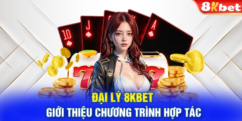 Đại lý 8KBET - Giới thiệu chương trình hợp tác