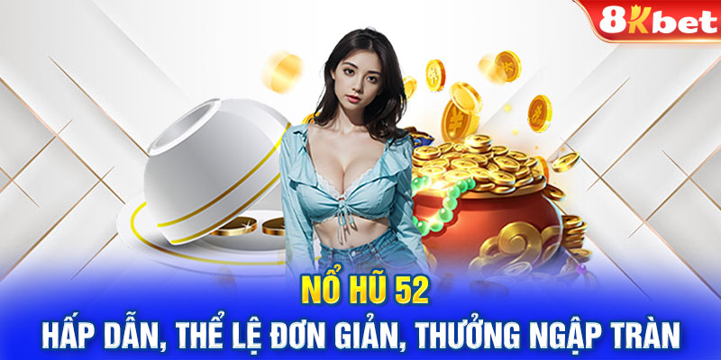 Nổ Hũ 52 Hấp Dẫn, Thể Lệ Đơn Giản, Thưởng Ngập Tràn