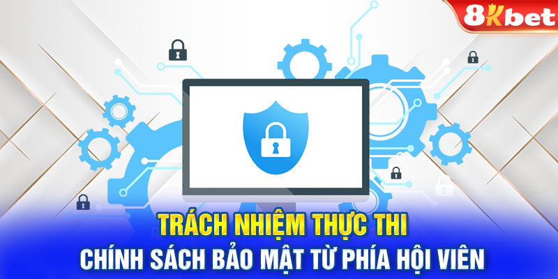 Trách nhiệm thực thi chính sách bảo mật từ phía hội viên